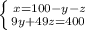 \left \{ {{x=100-y-z} \atop { 9y+49z=400 \: }} \right. \\