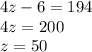 4z - 6 = 194 \\ 4z = 200 \\ z = 50