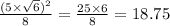 \frac{(5 \times \sqrt{6} )^{2} }{8} = \frac{25 \times 6}{8} = 18.75