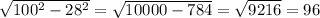 \sqrt{100 {}^{2} - 28 {}^{2} } = \sqrt{10000 - 784} = \sqrt{9216} = 96