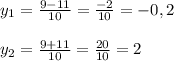 y_1=\frac{9-11}{10}=\frac{-2}{10}=-0,2\\\\y_2=\frac{9+11}{10}=\frac{20}{10}=2