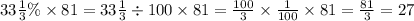 33 \frac{1}{3} \% \times 81 = 33 \frac{1}{3} \div 100 \times 81 = \frac{100}{3} \times \frac{1}{100} \times 81 = \frac{81}{3} = 27