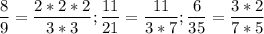 \displaystyle \frac{8}{9}= \frac{2*2*2}{3*3} ; \frac{11}{21}= \frac{11}{3*7} ; \frac{6}{35}= \frac{3*2}{7*5}