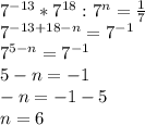 7^{-13} *7^{18}: 7^{n}=\frac{1}{7} \\7^{-13+18-n}=7^{-1}\\7^{5-n}= 7^{-1}\\5-n=-1\\-n=-1-5\\n=6