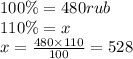 100\% = 480rub \\ 110\% = x \\ x = \frac{480 \times 110}{100} = 528