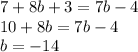 7 + 8b + 3 = 7b - 4 \\ 10 + 8b = 7b - 4 \\ b = - 14