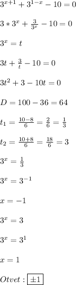 3^{x+1} + 3^{1-x} - 10 = 0\\\\3*3^x + \frac{3}{3^x} - 10 = 0\\\\3^x = t\\\\3t + \frac{3}{t} - 10 = 0\\\\3t^2 + 3 - 10t = 0\\\\ D = 100 - 36 = 64\\\\t_1 = \frac{10-8}{6} = \frac{2}{6} = \frac{1}{3}\\\\t_2 = \frac{10+8}{6} = \frac{18}{6} = 3\\\\3^x = \frac{1}{3}\\\\3^x = 3^{-1}\\\\ x = -1\\\\3^x = 3\\\\3^x = 3^1\\\\x = 1\\\\Otvet: \boxed {\pm 1}