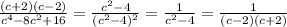 \frac{(c+2)(c-2)}{c^4-8c^2+16}=\frac{c^2-4}{(c^2-4)^2}=\frac{1}{c^2-4}=\frac{1}{(c-2)(c+2)}