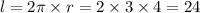 l = 2\pi \times r = 2 \times 3\times 4 = 24