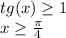 tg(x) \geq 1\\x \geq \frac{\pi}{4}