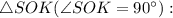 \triangle SOK (\angle SOK = 90^{\circ}):