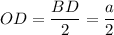 OD = \dfrac{BD}{2} = \dfrac{a}{2}