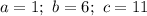 a = 1; \ b = 6; \ c = 11