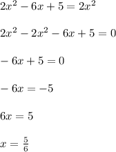 2x^2-6x+5=2x^2\\\\2x^2-2x^2-6x+5=0\\\\-6x+5=0\\\\-6x=-5\\\\6x=5\\\\x=\frac{5}{6}