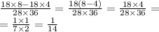 \frac{18 \times 8 - 18 \times 4}{28 \times 36} = \frac{18(8 - 4)}{28 \times 36} = \frac{18 \times 4}{28 \times 36} = \\ = \frac{1 \times 1}{7 \times 2} = \frac{1}{14}