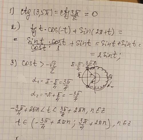 1)вычислить ctg(3,5п) 2) выражение tg(t) x cos(-t)+sin(2п+t) 3)решить неравенство cos t> -√2/2