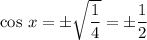 \text{cos} \ x = \pm\sqrt{\dfrac{1}{4}} = \pm \dfrac{1}{2}