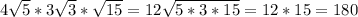 4\sqrt{5}*3 \sqrt{3}* \sqrt{15} =12\sqrt{5*3*15}=12*15=180