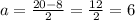 a = \frac{20 - 8}{2} = \frac{12}{2} = 6