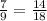 \frac{7}{9} = \frac{14}{18}