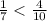 \frac{1}{7} < \frac{4}{10 }