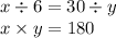 x \div 6 = 30 \div y \\ x \times y = 180