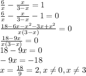 \frac{6}{x}- \frac{x}{3-x} =1\\\frac{6}{x}- \frac{x}{3-x}-1=0\\\frac{18-6x-x^{2}-3x+x^{2}}{x(3-x)}=0\\\frac{18-9x}{x(3-x)}=0\\18-9x=0\\-9x=-18\\x=\frac{18}{9}=2 ,x\neq0,x \neq3