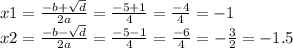 x1 = \frac{ - b + \sqrt{d} }{2a} = \frac{ - 5 + 1}{4} = \frac{ - 4}{4} = - 1 \\ x2 = \frac{ - b - \sqrt{d} }{2a} = \frac{ - 5 - 1}{4} = \frac{ - 6}{4} = - \frac{3}{2} = - 1.5