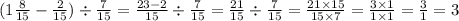 (1 \frac{8}{15} - \frac{2}{15} ) \div \frac{7}{15} = \frac{23 - 2}{15} \div \frac{7}{15} = \frac{21}{15} \div \frac{7}{15} = \frac{21 \times 15}{15 \times 7} = \frac{3 \times 1}{1 \times 1} = \frac{3}{1} = 3