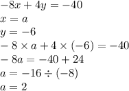 - 8x + 4y = - 40 \\ x = a \\ y = - 6 \\ - 8 \times a + 4 \times ( - 6) = - 40 \\ - 8a = - 40 + 24 \\ a = - 16 \div ( - 8) \\ a = 2