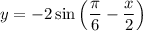 y=-2\sin\left(\dfrac{\pi}{6} -\dfrac{x}{2}\right)