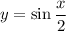 y=\sin \dfrac{x}{2}