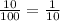 \frac{10}{100}=\frac{1}{10}