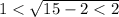 1 < \sqrt{15 - 2 < 2}