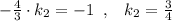 -\frac{4}{3}\cdot k_2=-1\; \; ,\; \; \; k_2=\frac{3}{4}