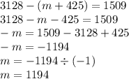 3128 - (m + 425) = 1509 \\ 3128 - m - 425 = 1509 \\ - m = 1509 - 3128 + 425 \\ - m = - 1194 \\ m = - 1194 \div ( - 1) \\ m = 1194