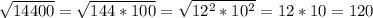 \sqrt{14400} =\sqrt{144*100}= \sqrt{12^{2}*10^{2}}=12*10=120