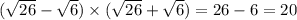 ( \sqrt{26} - \sqrt{6} ) \times ( \sqrt{26} + \sqrt{6} ) = 26 - 6 = 20