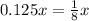 0.125x = \frac{1}{8} x