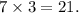 7 \times 3 = 21.