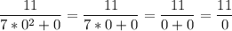 \dfrac{11}{7*0^2+0}=\dfrac{11}{7*0+0}=\dfrac{11}{0+0}=\dfrac{11}{0}