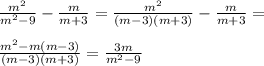 \frac{m^2}{m^2-9} -\frac{m}{m+3} =\frac{m^2}{(m-3)(m+3)} -\frac{m}{m+3} =\\ \\ \frac{m^2-m(m-3)}{(m-3)(m+3)} =\frac{3m}{m^2-9} \\ \\