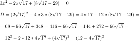 \displaystyle 3x^2-2x\sqrt{17}+(8 \sqrt{17}-29)=0\\\\D=(2 \sqrt{17})^2-4*3*(8\sqrt{17}-29)=4*17-12*(8 \sqrt{17}-29)=\\\\=68-96\sqrt{17}+348=416-96 \sqrt{17}=144+272-96 \sqrt{17}=\\\\=12^2-2*12*4 \sqrt{17}+(4 \sqrt{17})^2=(12-4\sqrt{17})^2