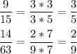 \displaystyle \frac{9}{15}= \frac{3*3}{3*5}= \frac{3}{5}\\ \\ \frac{14}{63}= \frac{2*7}{9*7} = \frac{2}{9}