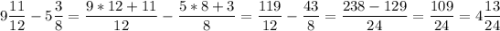 \displaystyle 9\frac{11}{12}-5\frac{3}{8} =\frac{9*12+11}{12} -\frac{5*8+3}{8} =\frac{119}{12} -\frac{43}{8} =\frac{238-129}{24} =\frac{109}{24} =4\frac{13}{24}