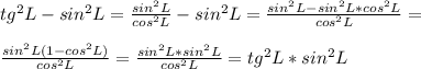 tg^2L-sin^2L=\frac{sin^2L}{cos^2L} -sin^2L=\frac{sin^2L-sin^2L*cos^2L}{cos^2L} =\\ \\ \frac{sin^2L(1-cos^2L)}{cos^2L} =\frac{sin^2L*sin^2L}{cos^2L} =tg^2L*sin^2L