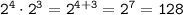 \tt 2^4\cdot 2^3=2^{4+3}=2^7=128