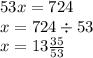 53x = 724 \\ x = 724 \div 53 \\ x = 13 \frac{35}{53}