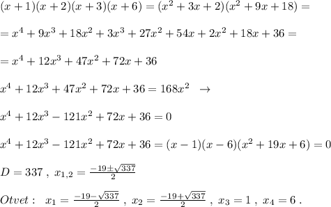 (x+1)(x+2)(x+3)(x+6)=(x^2+3x+2)(x^2+9x+18)=\\\\=x^4+9x^3+18x^2+3x^3+27x^2+54x+2x^2+18x+36=\\\\=x^4+12x^3+47x^2+72x+36\\\\x^4+12x^3+47x^2+72x+36=168x^2\; \; \to \\\\x^4+12x^3-121x^2+72x+36=0\\\\x^4+12x^3-121x^2+72x+36=(x-1)(x-6)(x^2+19x+6)=0\\\\D=337\; ,\; x_{1,2}=\frac{-19\pm \sqrt{337}}{2}\\\\Otvet:\; \; x_1=\frac{-19-\sqrt{337}}{2} \; ,\; x_2=\frac{-19+\sqrt{337}}{2}\; ,\; x_3=1\; ,\; x_4=6\; .