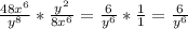 \frac{48x^{6}}{y^{8}}*\frac{y^{2}}{8x^{6}}=\frac{6}{y^{6}}* \frac{1}{1}=\frac{6}{y^{6}}